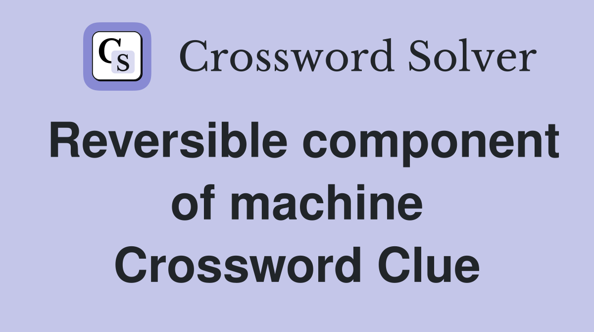 Reversible component of machine Crossword Clue