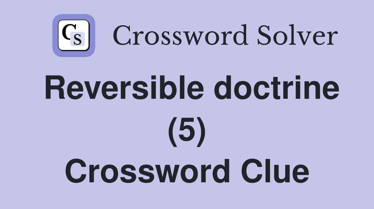 Reversible doctrine (5) Crossword Clue