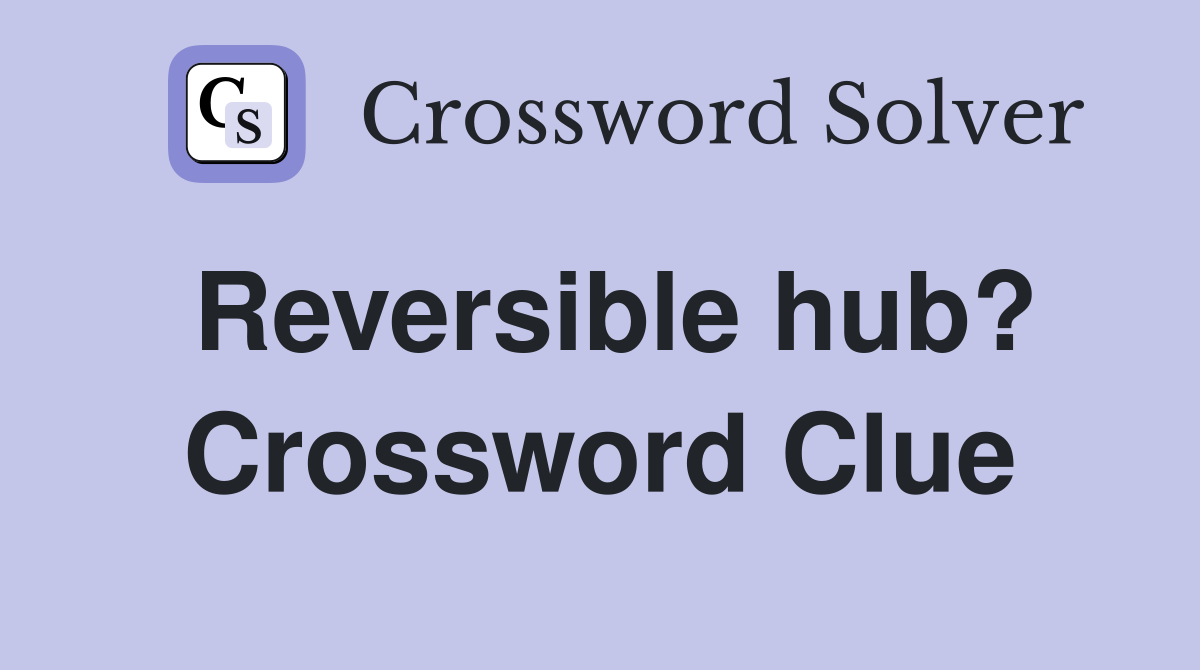 Reversible hub? Crossword Clue
