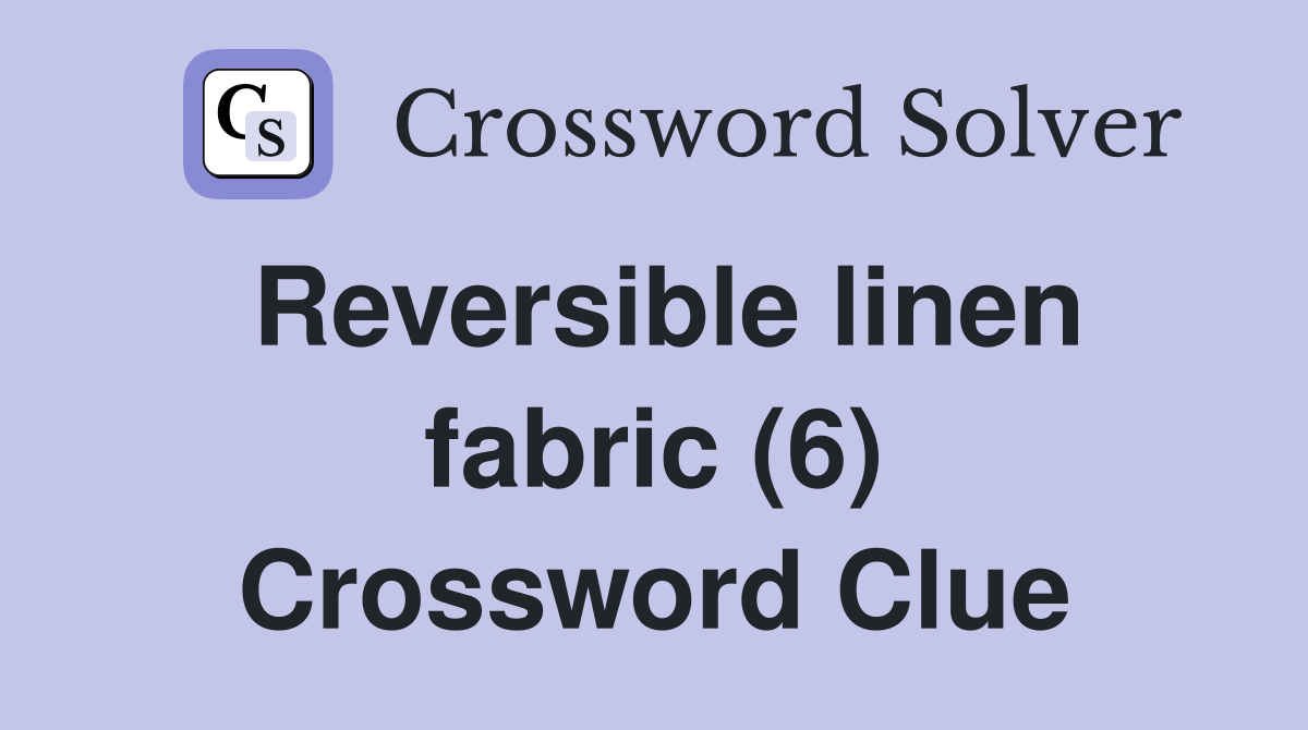 Reversible linen fabric (6) Crossword Clue