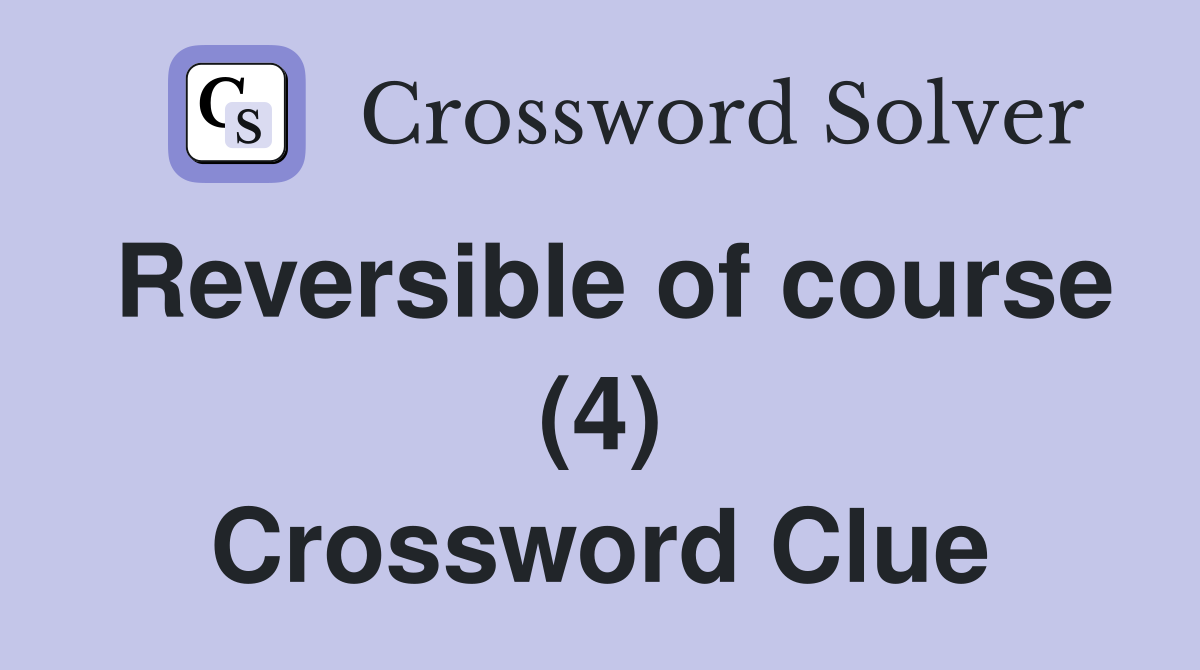 Reversible of course (4) Crossword Clue