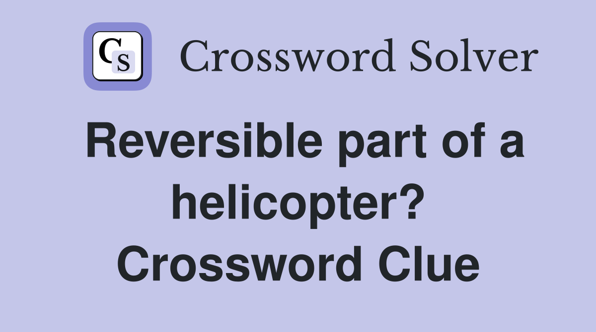 Reversible part of a helicopter? Crossword Clue