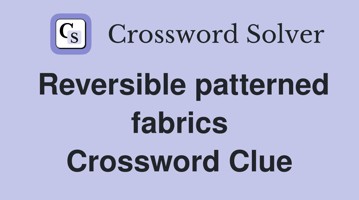 Reversible patterned fabrics Crossword Clue