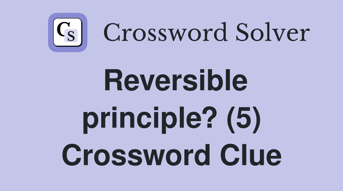 Reversible principle? (5) Crossword Clue