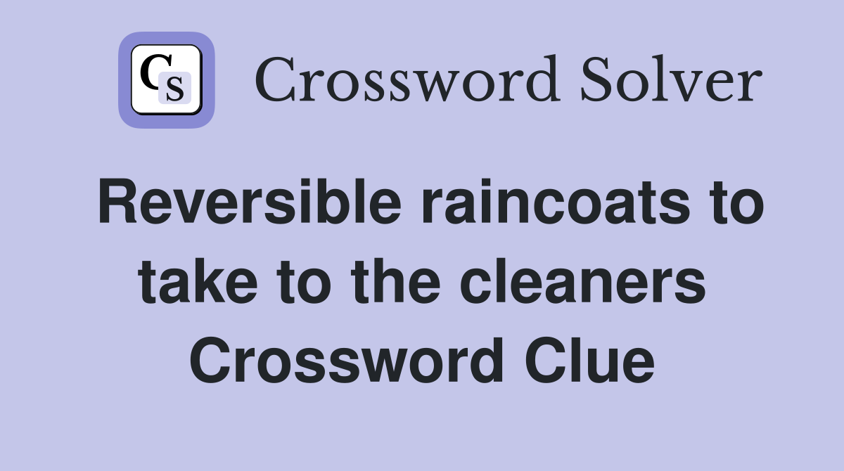 Reversible raincoats to take to the cleaners Crossword Clue