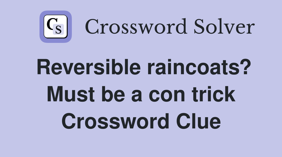 Reversible raincoats? Must be a con trick Crossword Clue