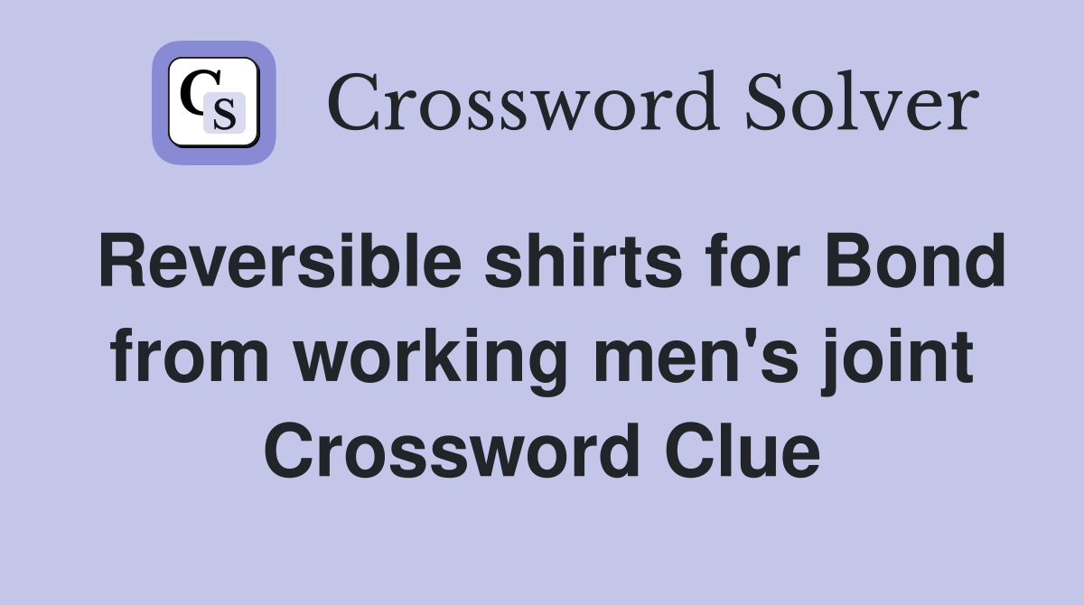 Reversible shirts for Bond from working men's joint Crossword Clue