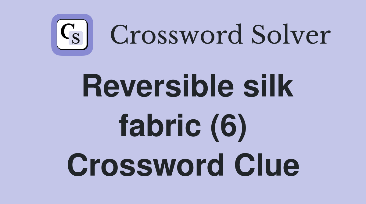 Reversible silk fabric (6) Crossword Clue