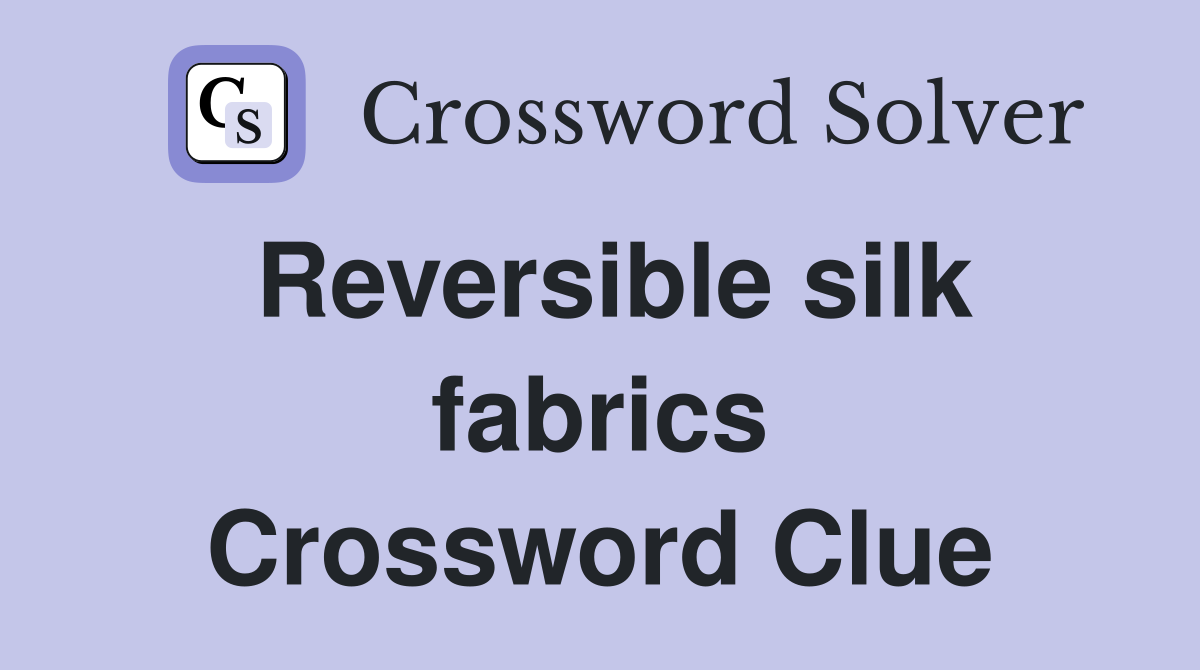 Reversible silk fabrics Crossword Clue