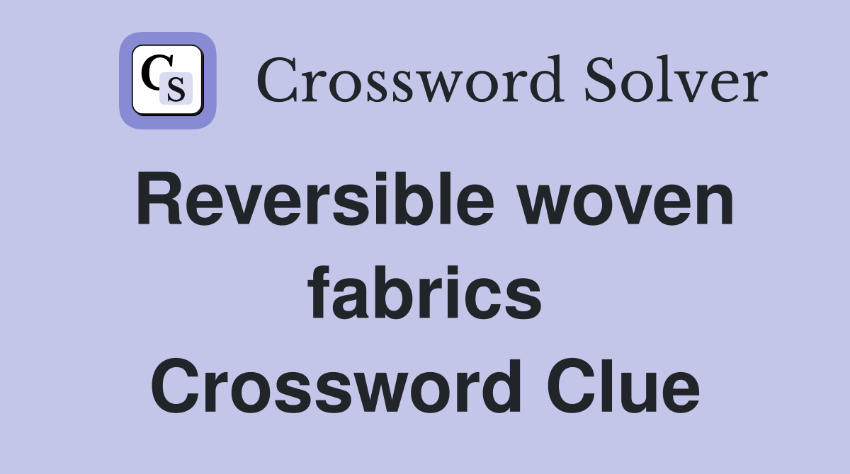 Reversible woven fabrics Crossword Clue