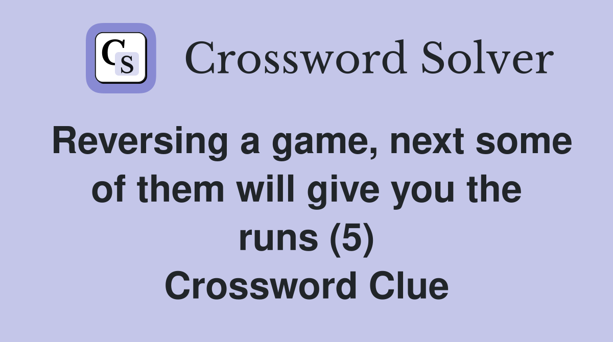 Reversing a game, next some of them will give you the runs (5) Crossword Clue