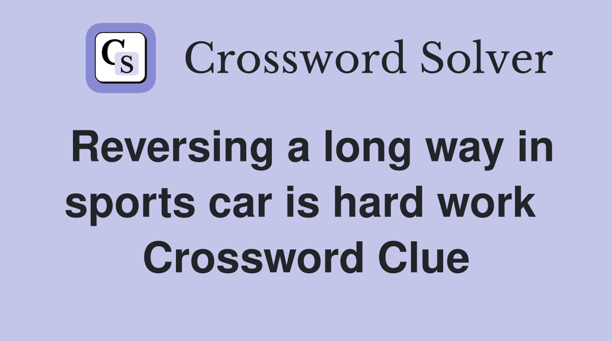 Reversing a long way in sports car is hard work  Crossword Clue