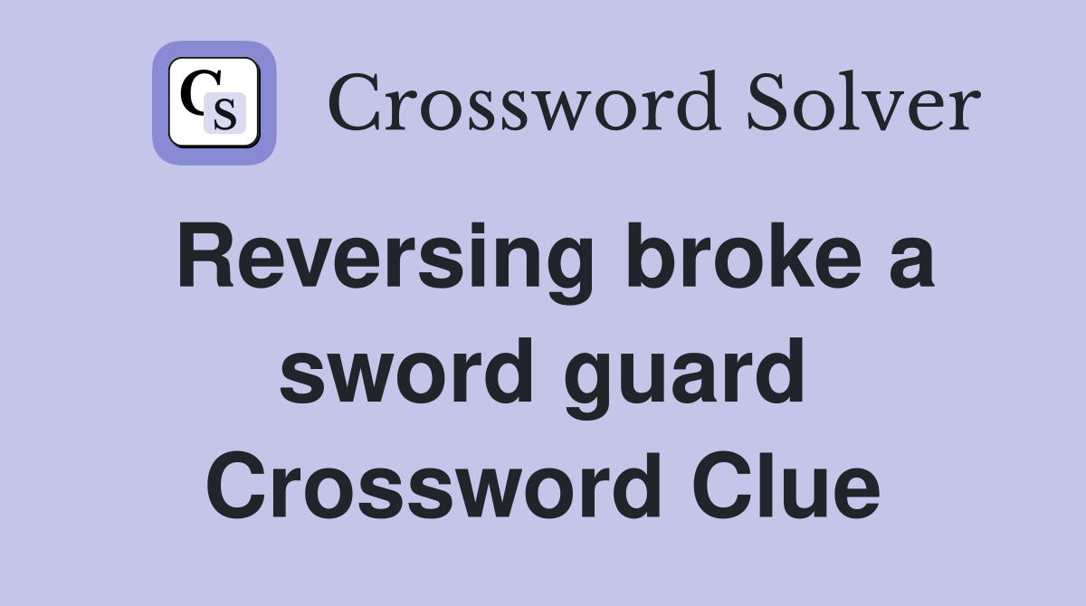 Reversing broke a sword guard Crossword Clue
