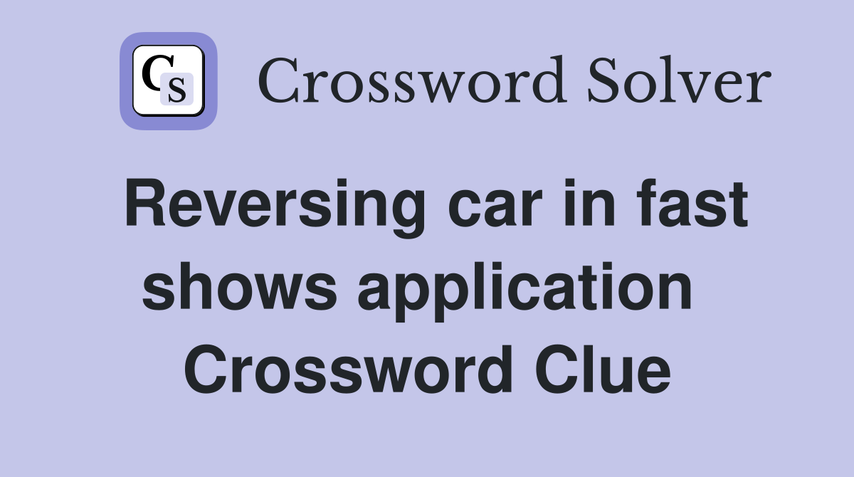 Reversing car in fast shows application  Crossword Clue