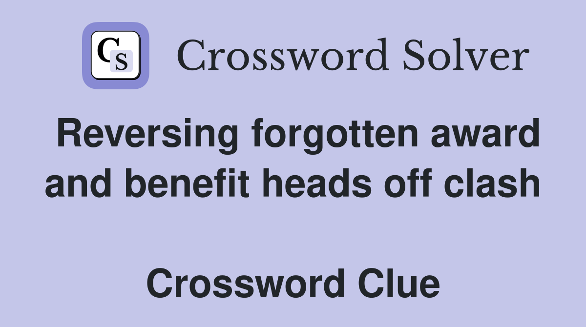 Reversing forgotten award and benefit heads off clash  Crossword Clue