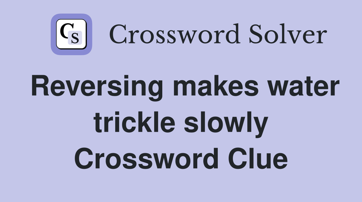 Reversing makes water trickle slowly Crossword Clue