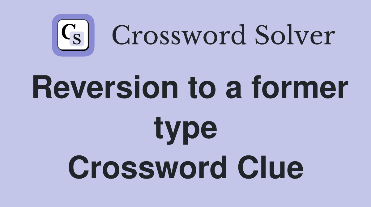 Reversion to a former type Crossword Clue