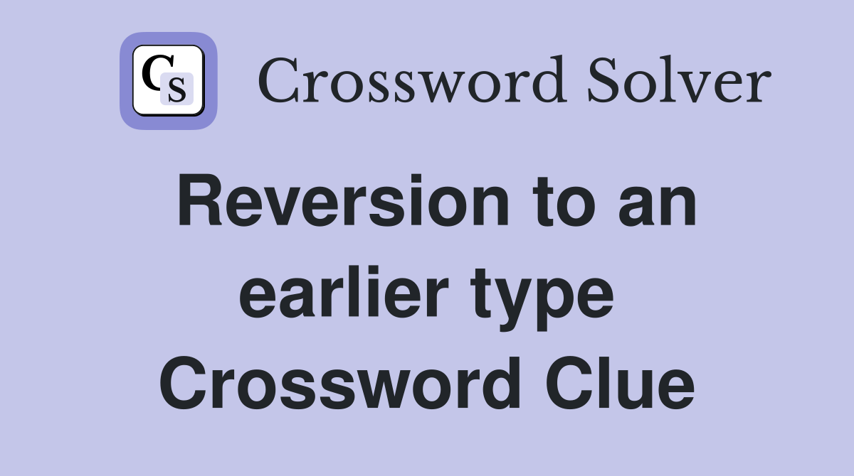 Reversion to an earlier type Crossword Clue