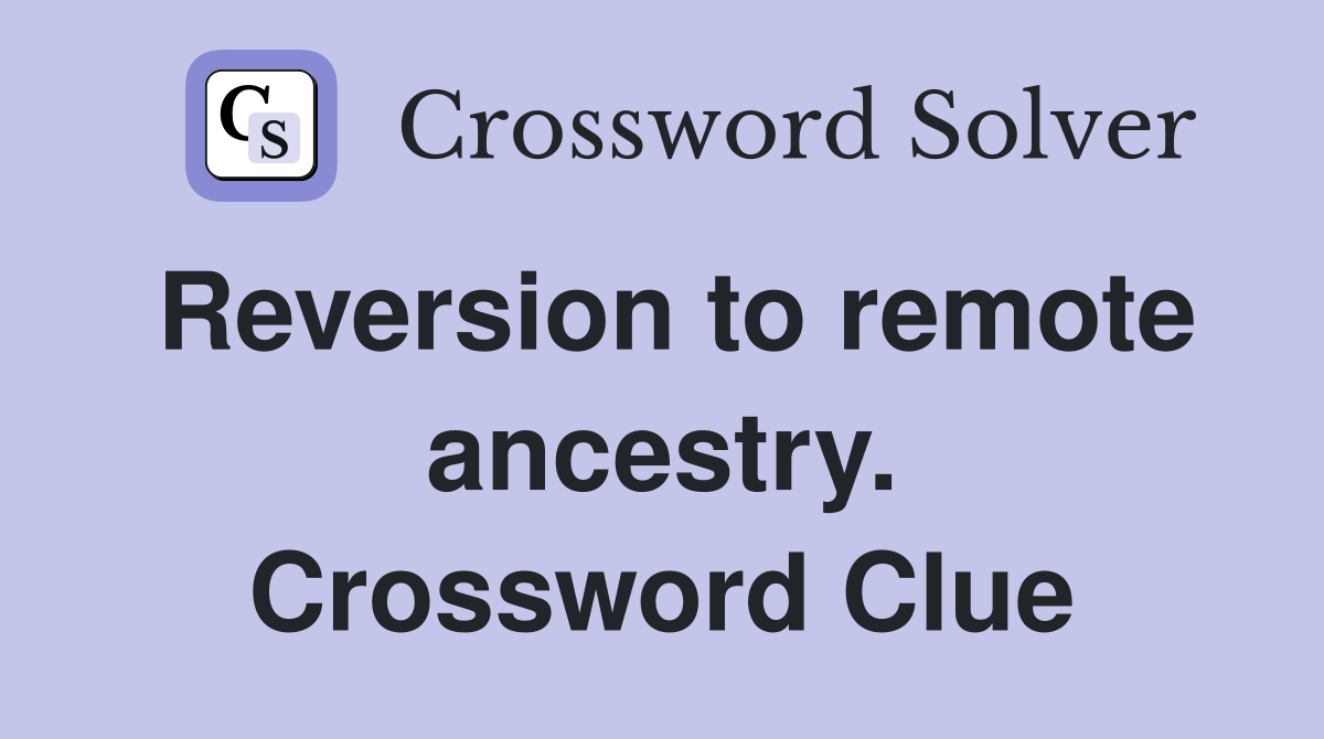 Reversion to remote ancestry. Crossword Clue