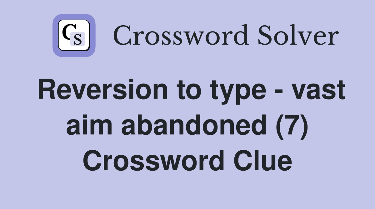 Reversion to type - vast aim abandoned (7) Crossword Clue