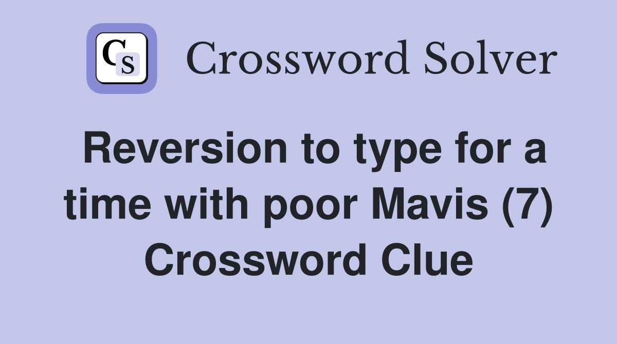 Reversion to type for a time with poor Mavis (7) Crossword Clue