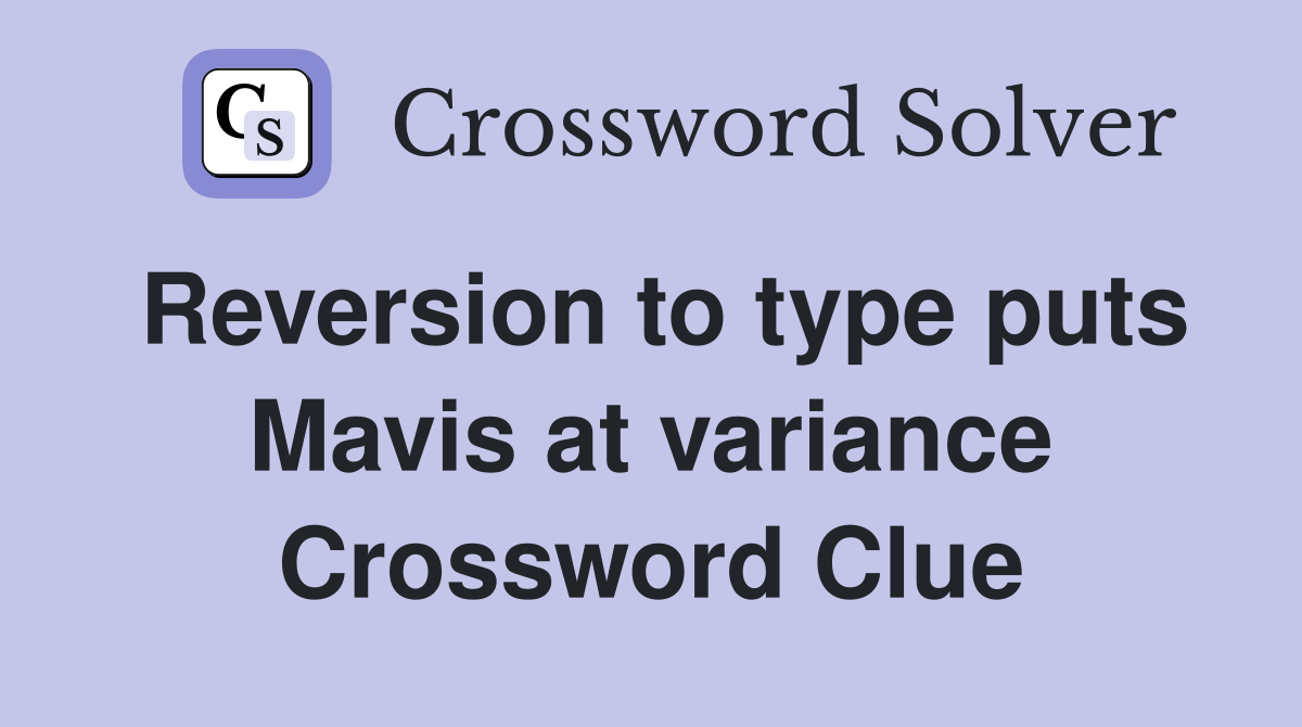 Reversion to type puts Mavis at variance Crossword Clue