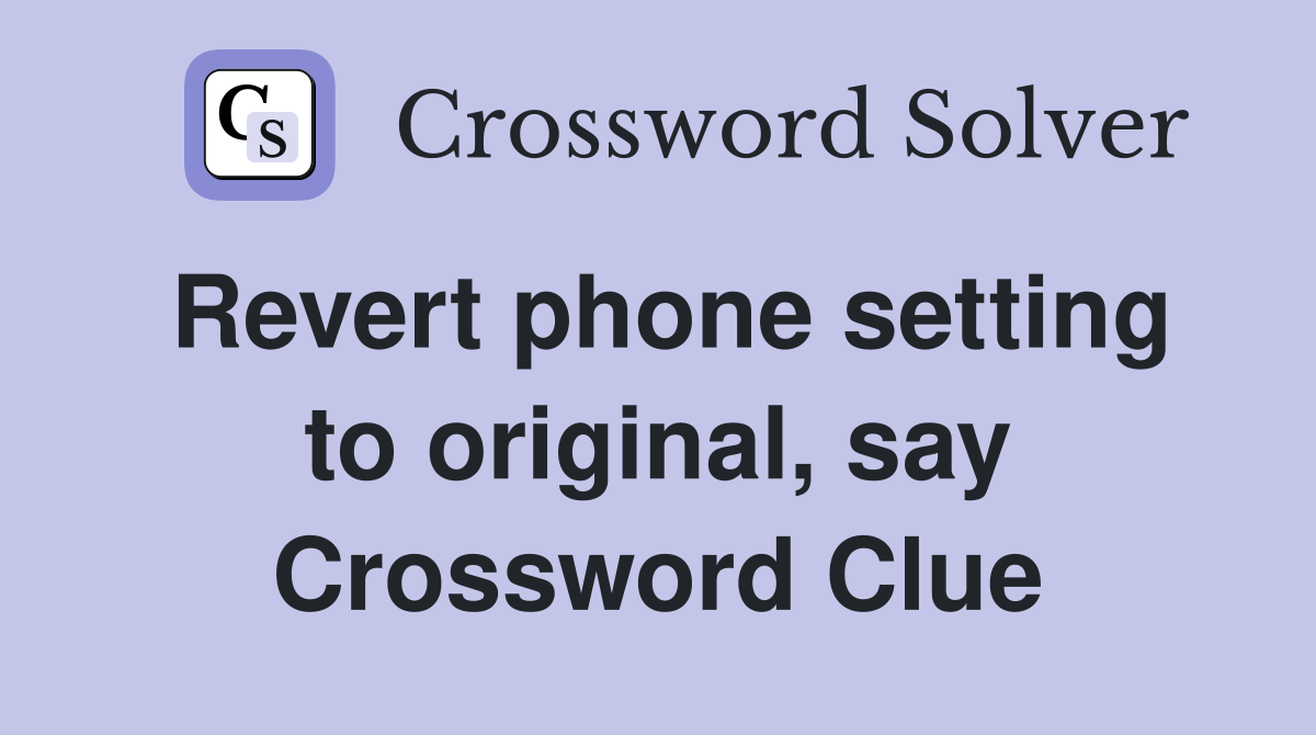 Revert phone setting to original, say Crossword Clue