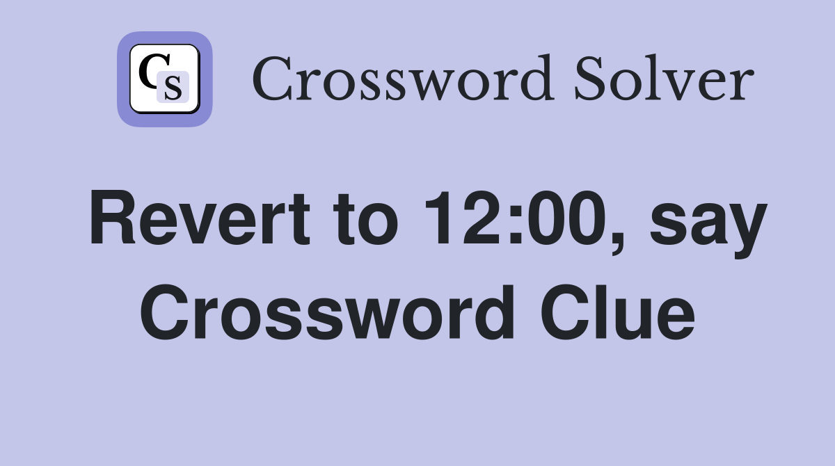 Revert to 12:00, say Crossword Clue