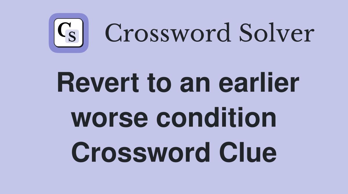 Revert to an earlier worse condition Crossword Clue