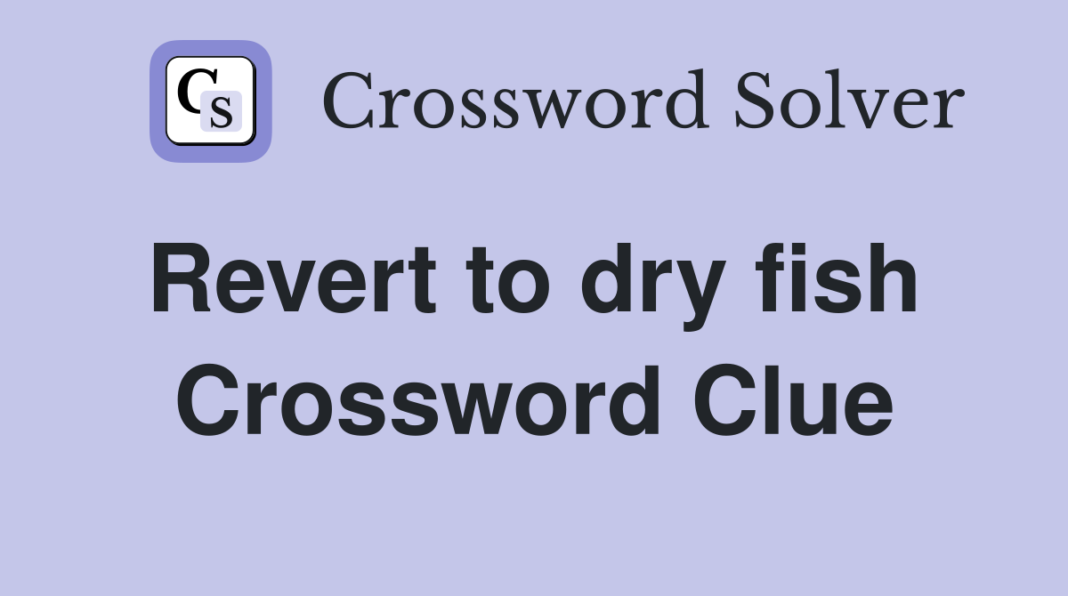 Revert to dry fish  Crossword Clue