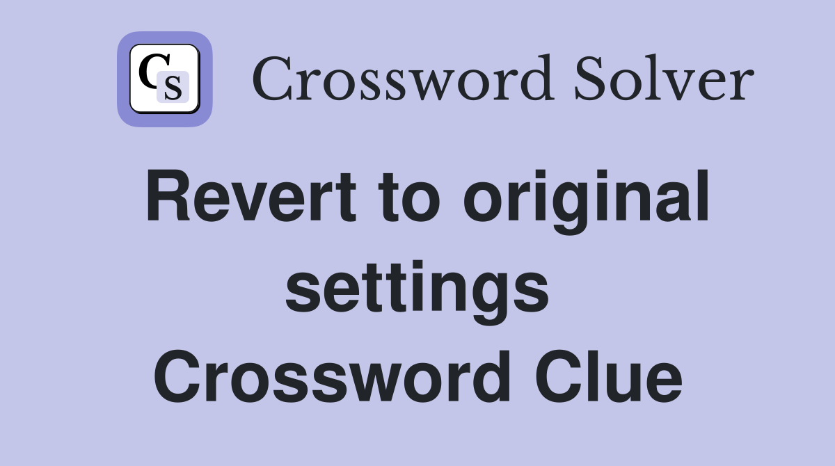 Revert to original settings Crossword Clue