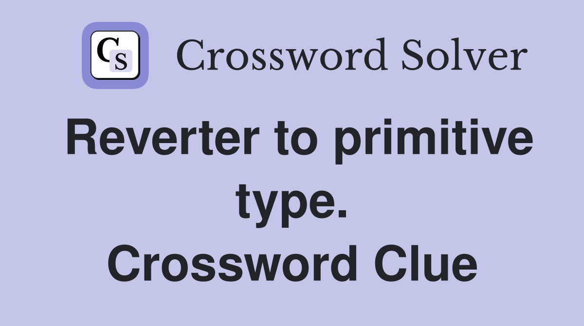 Reverter to primitive type. Crossword Clue