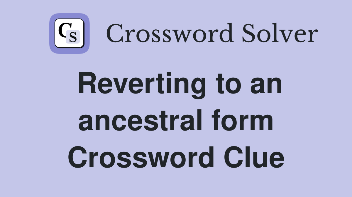 Reverting to an ancestral form Crossword Clue