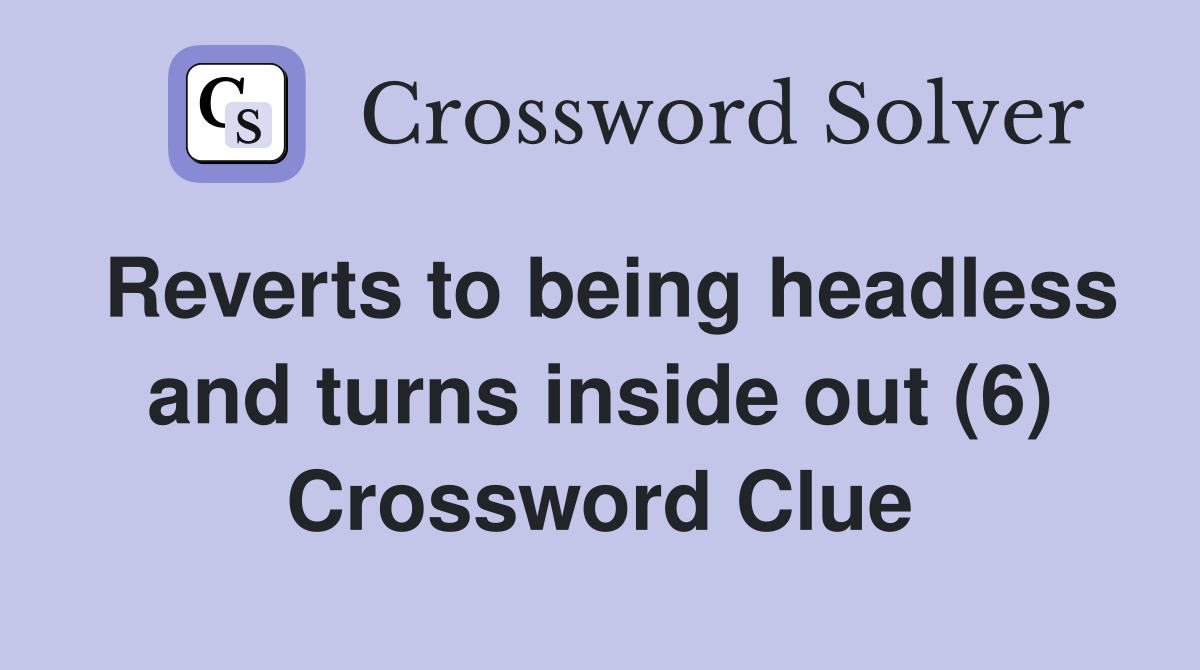 Reverts to being headless and turns inside out (6) Crossword Clue