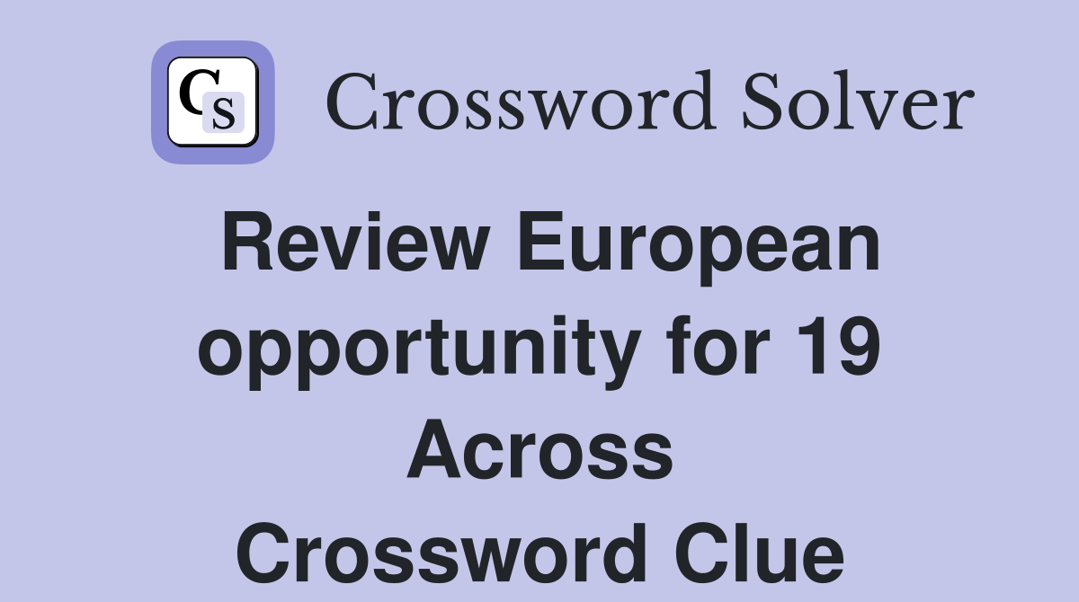 Review European opportunity for 19 Across Crossword Clue