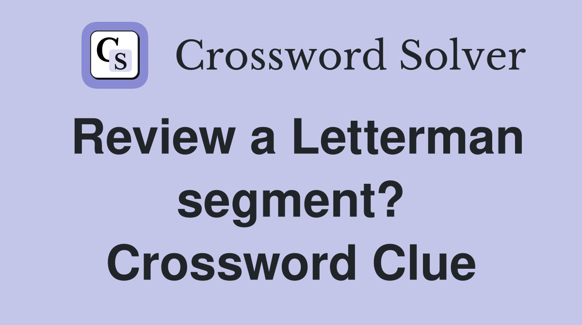 Review a Letterman segment? Crossword Clue