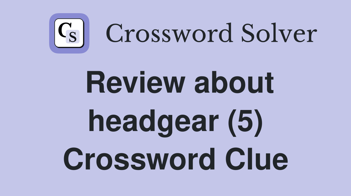 Review about headgear (5) Crossword Clue