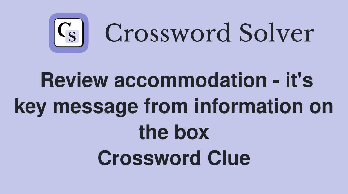 Review accommodation - it's key message from information on the box Crossword Clue