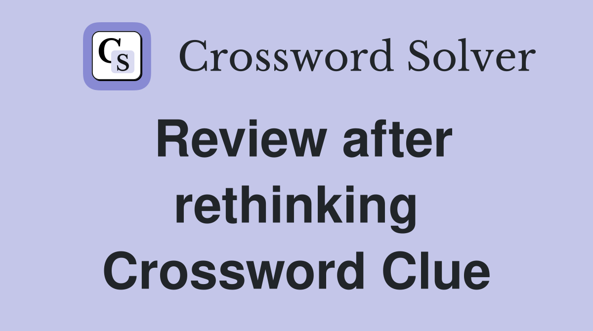 Review after rethinking Crossword Clue