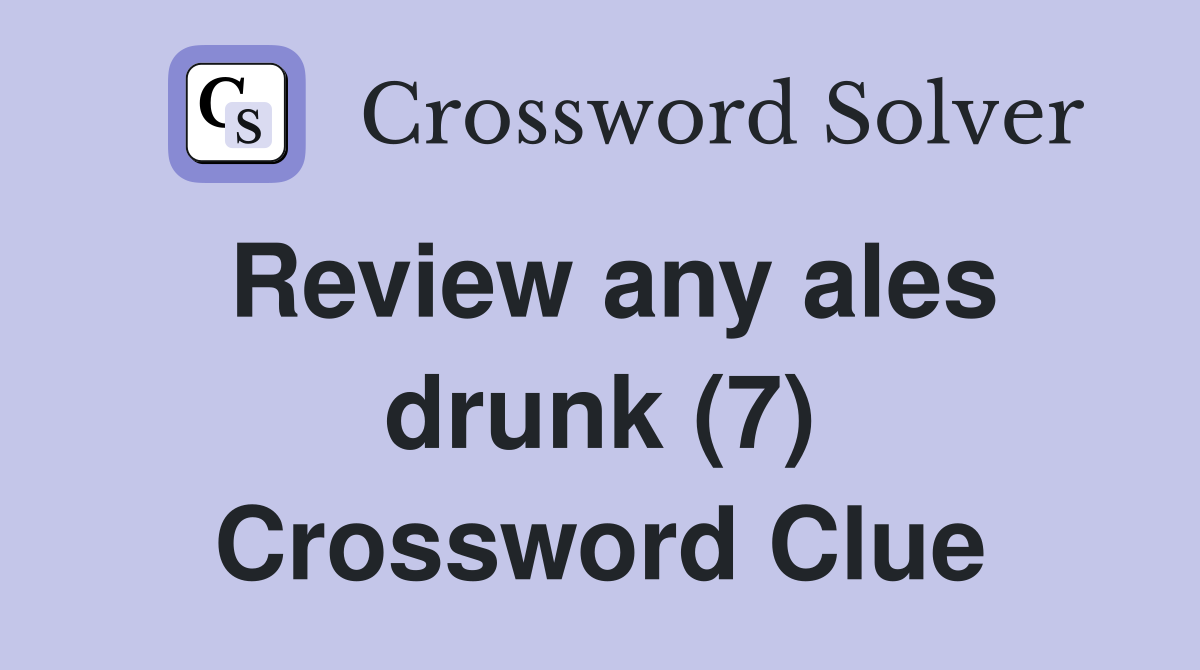 Review any ales drunk (7) Crossword Clue