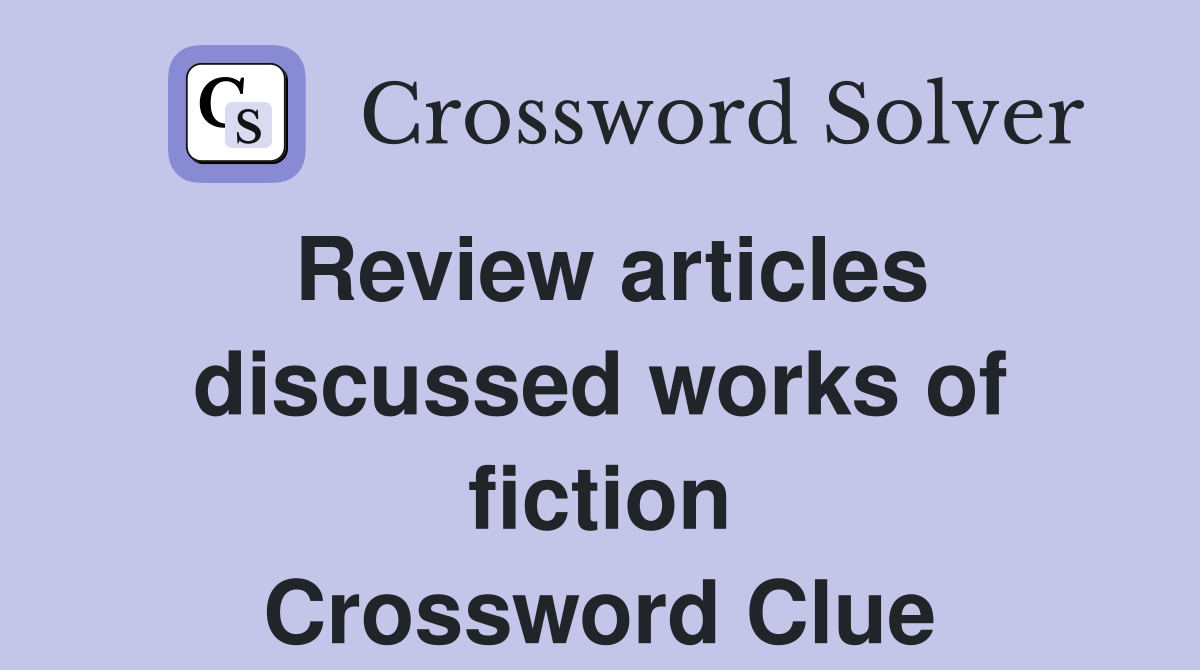 Review articles discussed works of fiction Crossword Clue