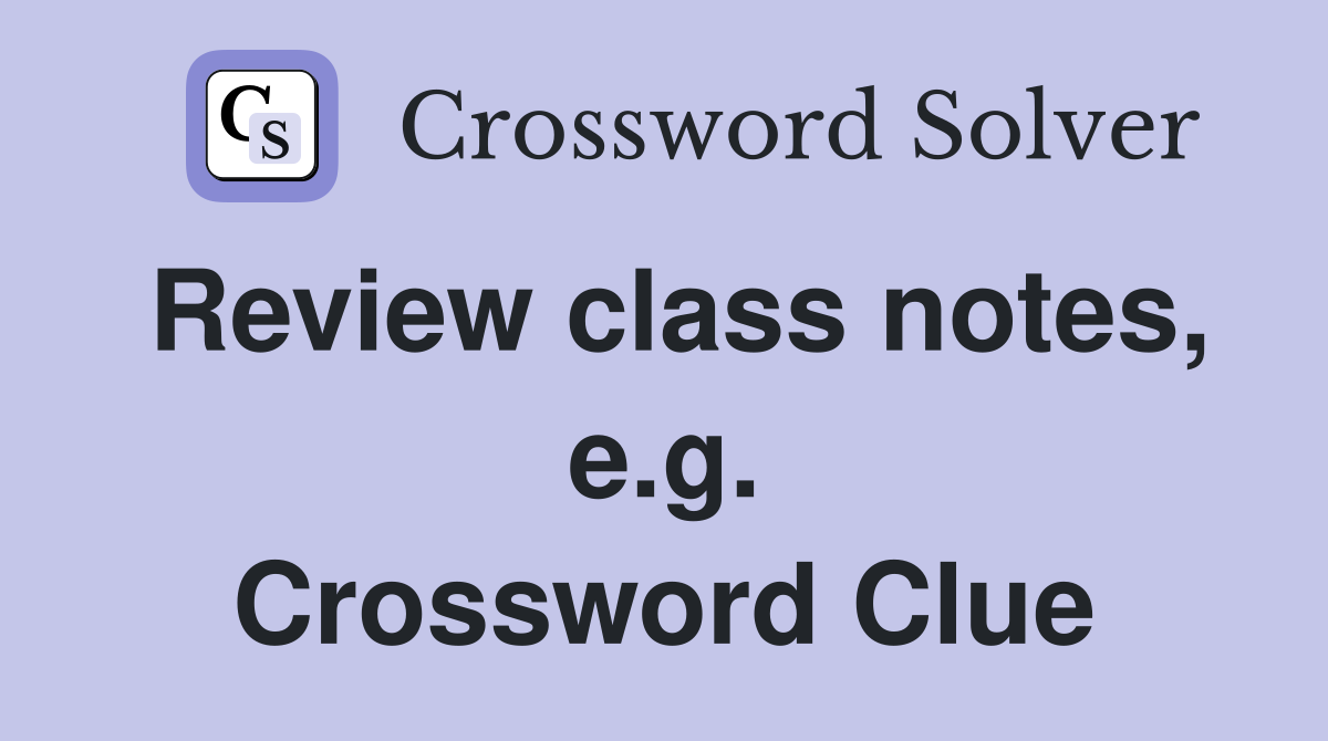 Review class notes, e.g. Crossword Clue