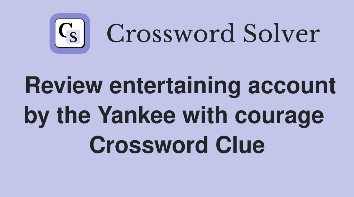 Review entertaining account by the Yankee with courage  Crossword Clue