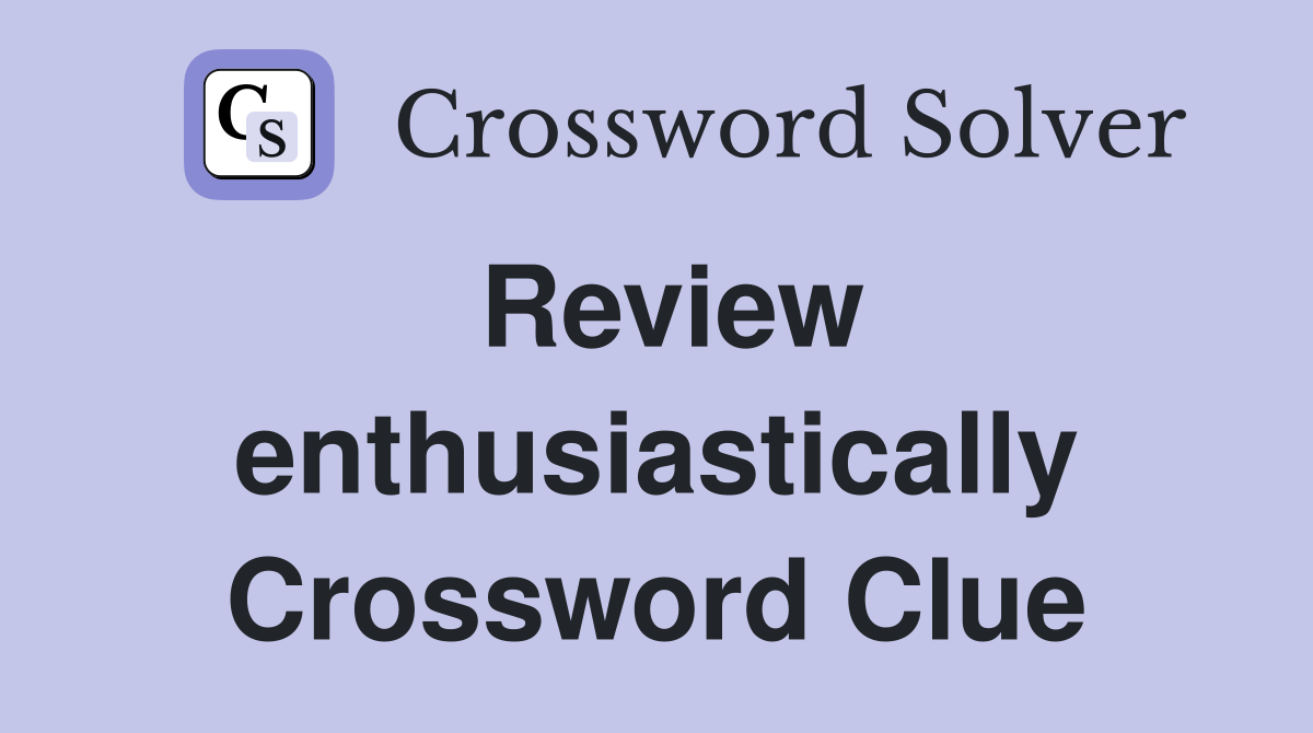 Review enthusiastically Crossword Clue