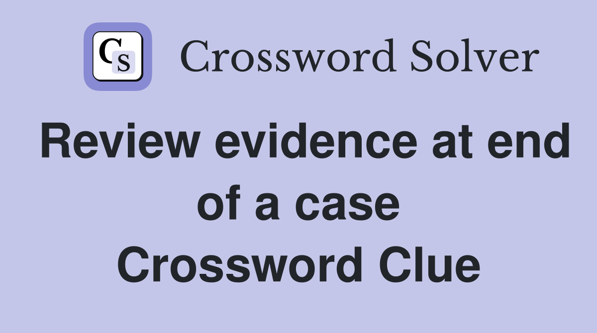 Review evidence at end of a case Crossword Clue