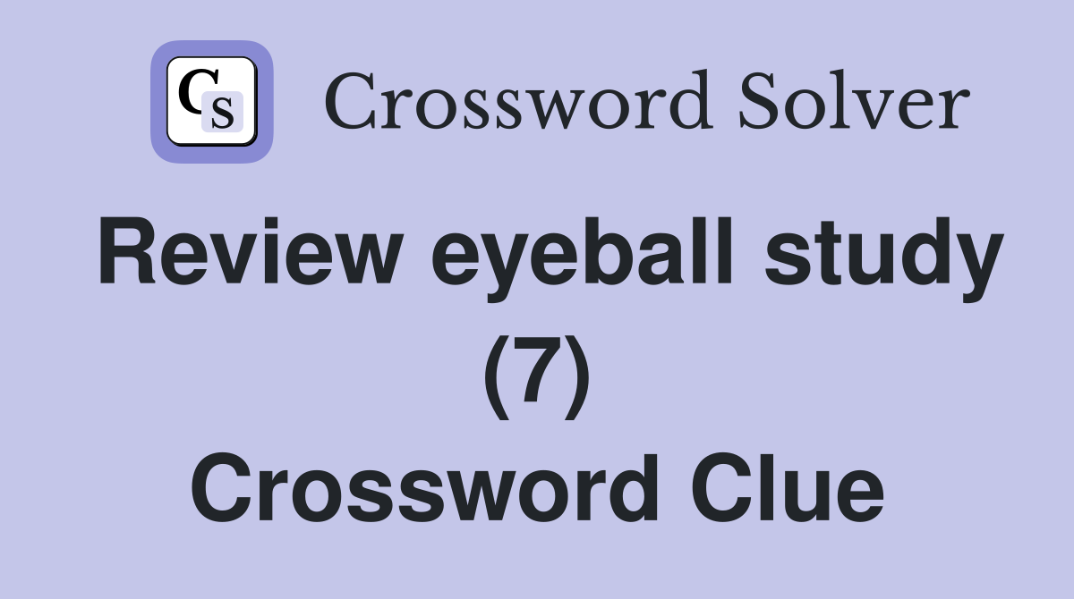 Review eyeball study (7) Crossword Clue