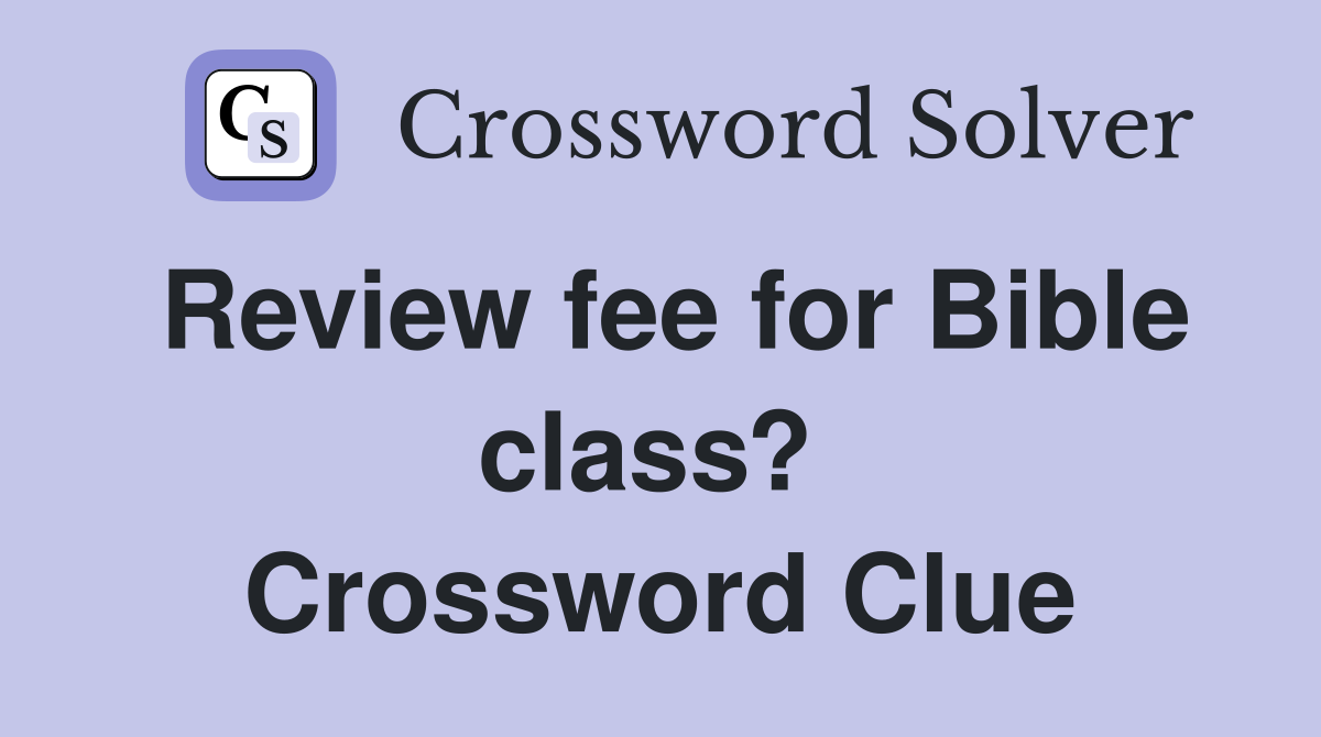 Review fee for Bible class?  Crossword Clue