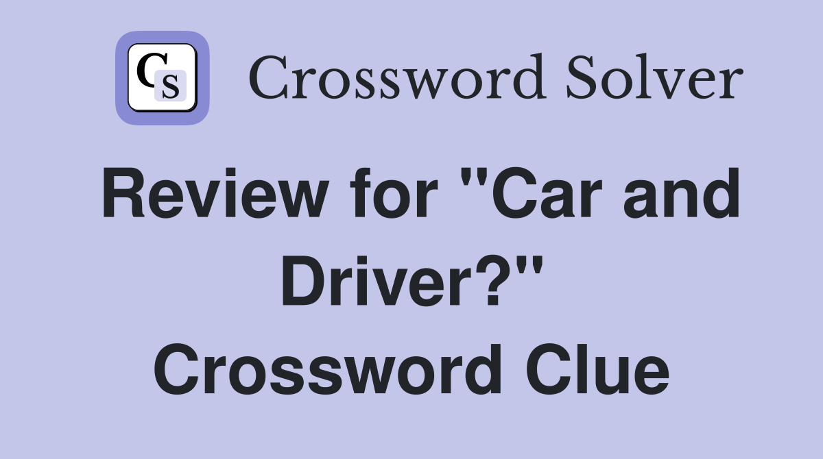 Review for "Car and Driver?" Crossword Clue