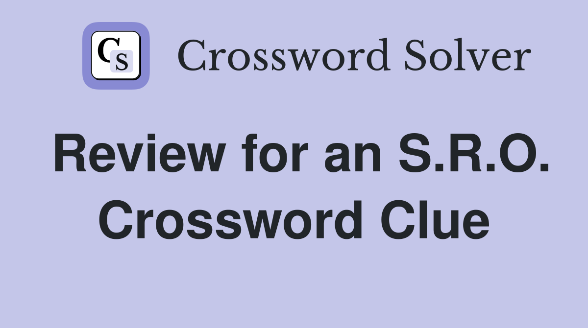 Review for an S.R.O. Crossword Clue