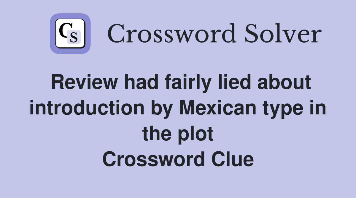 Review had fairly lied about introduction by Mexican type in the plot Crossword Clue
